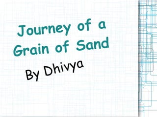 Journey of a Grain of Sand   By Dhivya   
