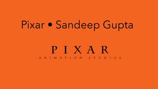 Pixar • Sandeep Gupta
 
