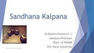 Sandhana Kalpana
Dr.Bankimchandra S. J
Assistant Professor
Dept. of RS&BK
PIA, Parul University
Sandhana Kalpana by Dr.Bankimchandra
 