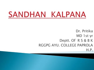 Dr. Pritika
MD 1st yr
Deptt. Of R S & B K
RGGPG AYU. COLLEGE PAPROLA
H.P.
 