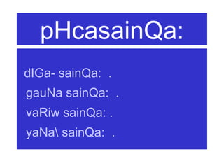 pHcasainQa:
dIGa- sainQa: .
gauNa sainQa: .
vaRiw sainQa: .
yaNa sainQa: .
 