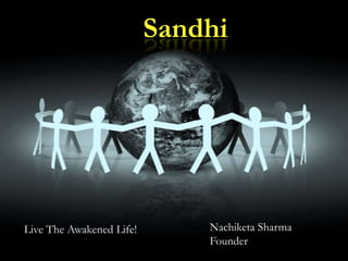 Sandhi Live The Awakened Life! Nachiketa Sharma Founder 