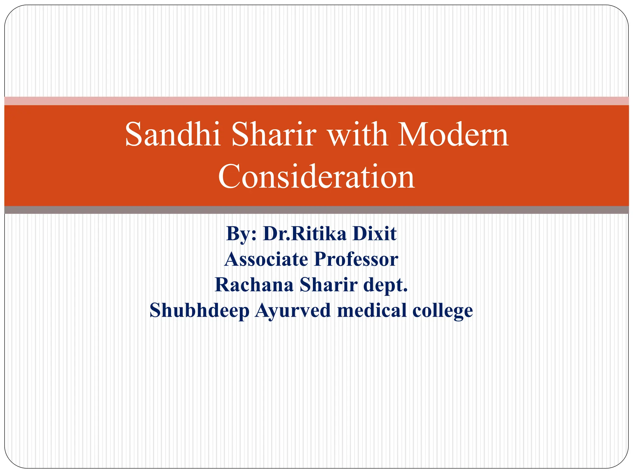 By: Dr.Ritika Dixit
Associate Professor
Rachana Sharir dept.
Shubhdeep Ayurved medical college
Sandhi Sharir with Modern
Consideration
 