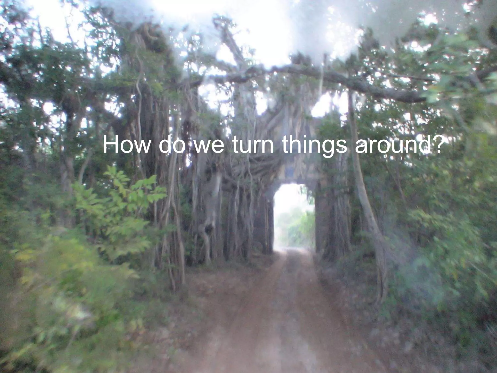 How do we turn things around?

 