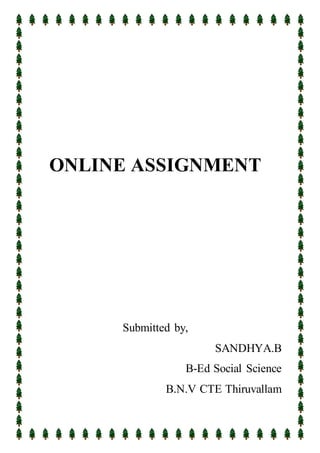 ONLINE ASSIGNMENT
Submitted by,
SANDHYA.B
B-Ed Social Science
B.N.V CTE Thiruvallam
 