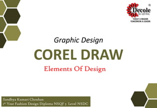 Sandhya Kumari Chouhan
1st Year Fashion Design Diploma NSQF 5 Level NSDC
Elements Of Design
Graphic Design
COREL DRAW
 