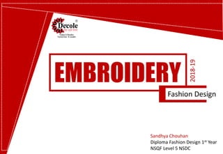 EMBROIDERY
Fashion Design
2018-19
Sandhya Chouhan
Diploma Fashion Design 1st Year
NSQF Level 5 NSDC
 