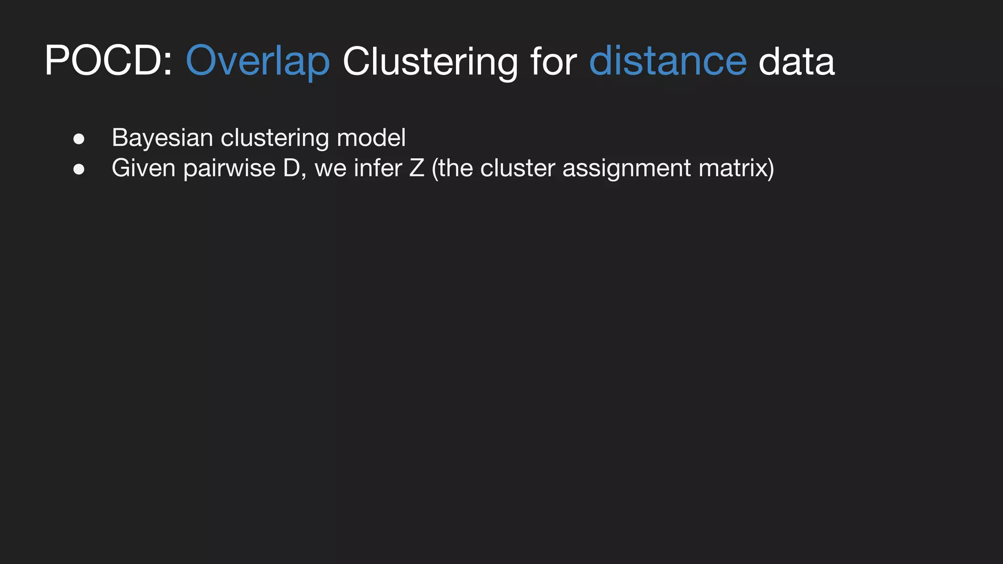 POCD: Overlap Clustering for distance data
● Bayesian clustering model
● Given pairwise D, we infer Z (the cluster assignment matrix)
 