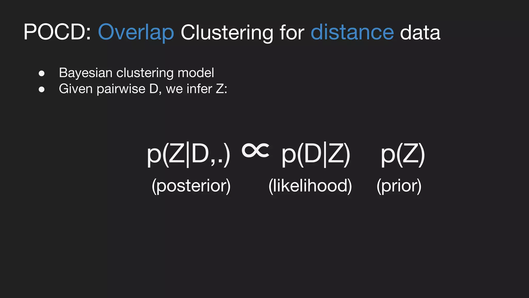 POCD: Overlap Clustering for distance data
● Bayesian clustering model
● Given pairwise D, we infer Z:
p(Z|D,.) ∝ p(D|Z) p(Z)
(posterior) (likelihood) (prior)
 