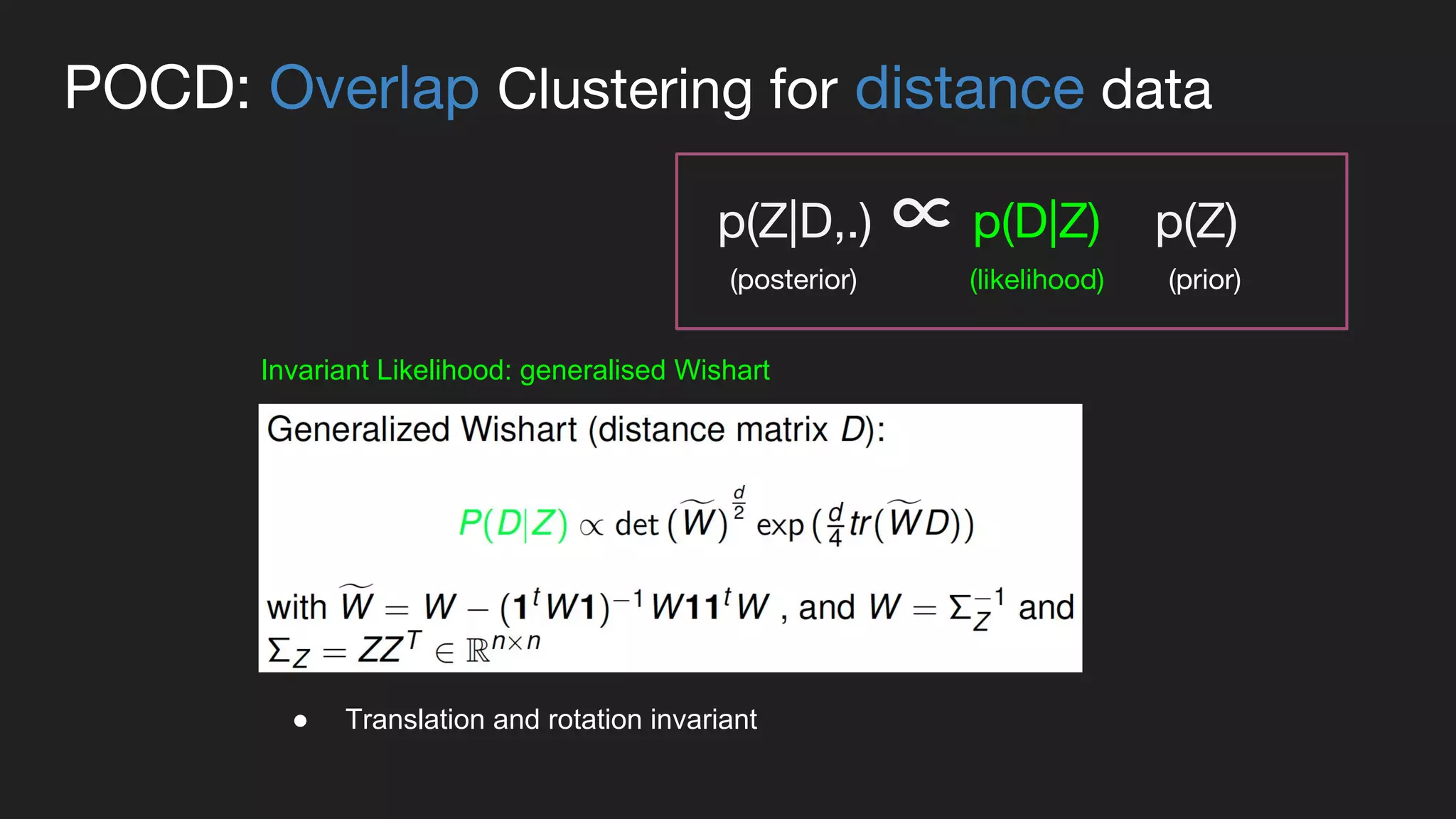 POCD: Overlap Clustering for distance data
Invariant Likelihood: generalised Wishart
● Translation and rotation invariant
p(Z|D,.) ∝ p(D|Z) p(Z)
(prior)(posterior) (likelihood)
 