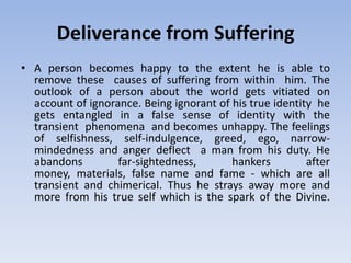 Deliverance from Suffering<br />A person becomes happy to the extent he is able to    remove these  causes of suffering fr...