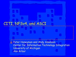 CITI, NFSv4, and ASCI Peter Honeyman and Andy Adamson Center for Information Technology Integration University of Michigan Ann Arbor 