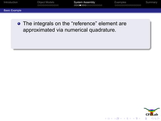 Introduction Object Models System Assembly Examples Summary
Basic Example
The integrals on the “reference” element are
approximated via numerical quadrature.
 