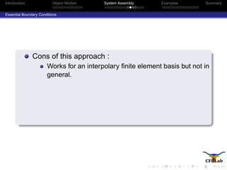 Introduction Object Models System Assembly Examples Summary
Essential Boundary Conditions
Cons of this approach :
Works for an interpolary ﬁnite element basis but not in
general.
 