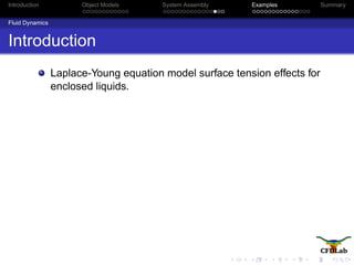 Introduction Object Models System Assembly Examples Summary
Fluid Dynamics
Introduction
Laplace-Young equation model surface tension effects for
enclosed liquids.
 
