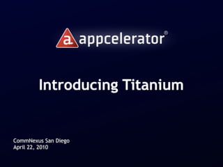 Introducing Titanium


CommNexus San Diego
April 22, 2010
 
