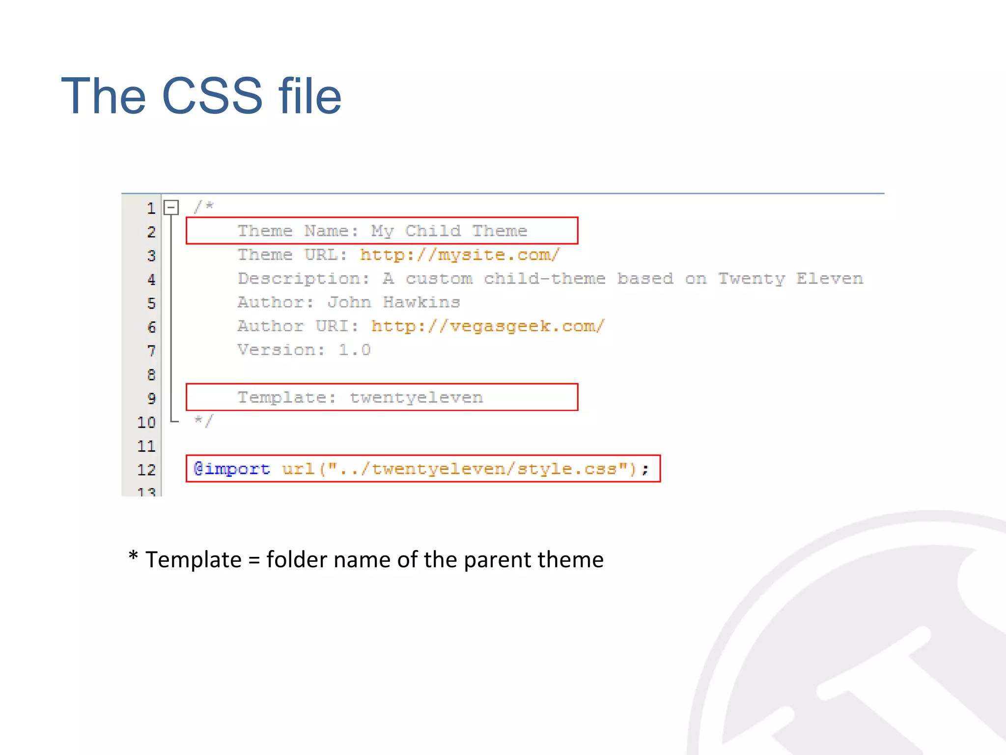 The CSS file * Template = folder name of the parent theme 
