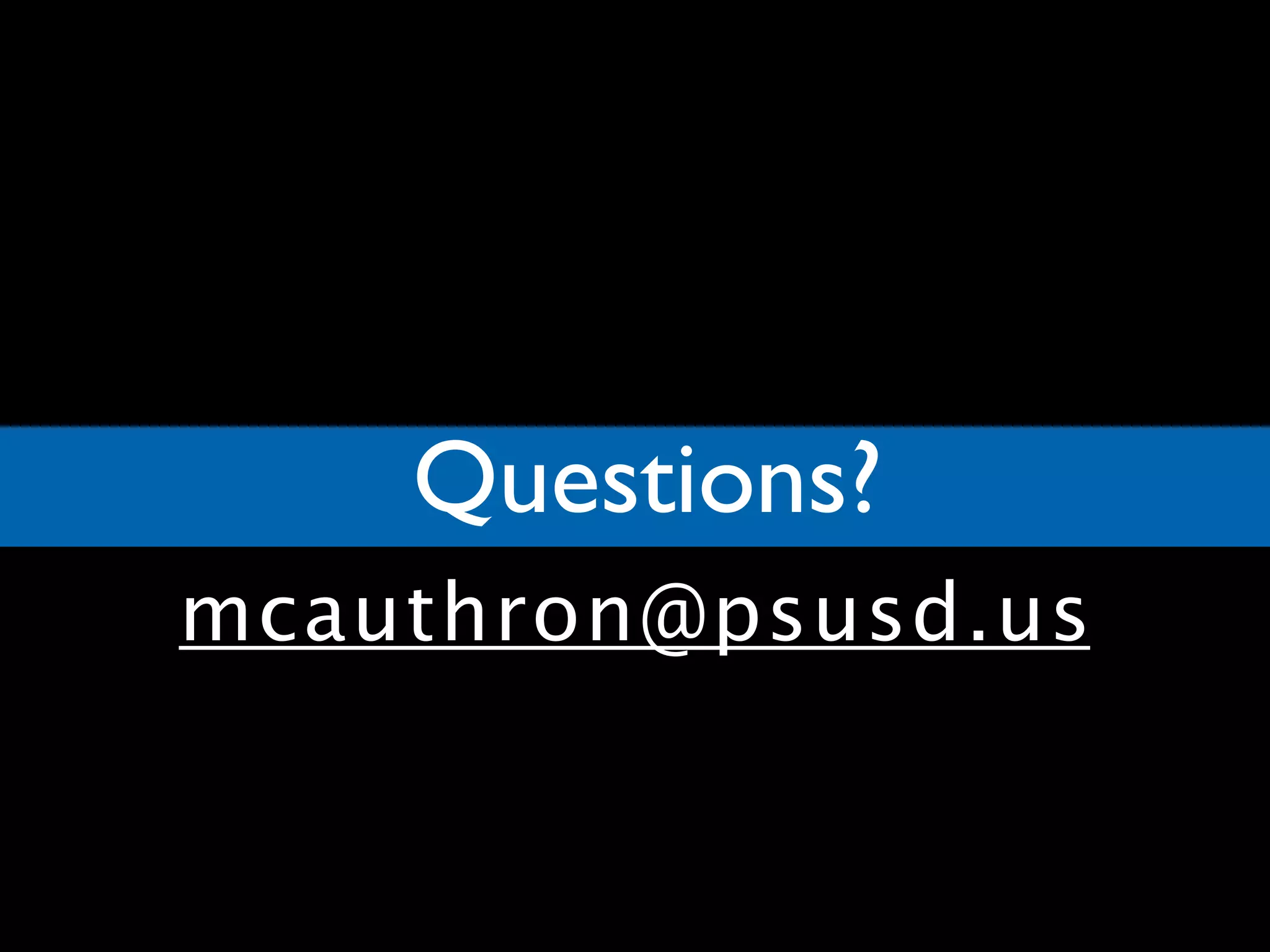 Questions?
mcauthron@psusd.us

 