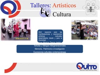 Talleres: Artísticos
Cultura
Abrir espacios para las
manifestaciones y expresiones
artísticas culturales
desarrollados desde y para la
diversidad.
Talleres artísticos: Música, Danza, teatro, pintura, etc.
Tertulias y diálogos intergeneracionales
Memoria , Patrimonio e investigación
Expresiones culturales contemporáneas
Exposiciones y eventos artísticos
 