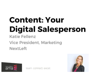#SDAMA
#SDAMA
Content: Your
Digital Salesperson
Katie Fellenz
Vice President, Marketing
NextLeft
 
