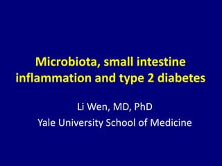 Microbiota, small intestine
inflammation and type 2 diabetes
Li Wen, MD, PhD
Yale University School of Medicine
 