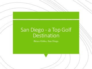 San Diego - a Top Golf
Destination
Brian Gibbs, San Diego
 