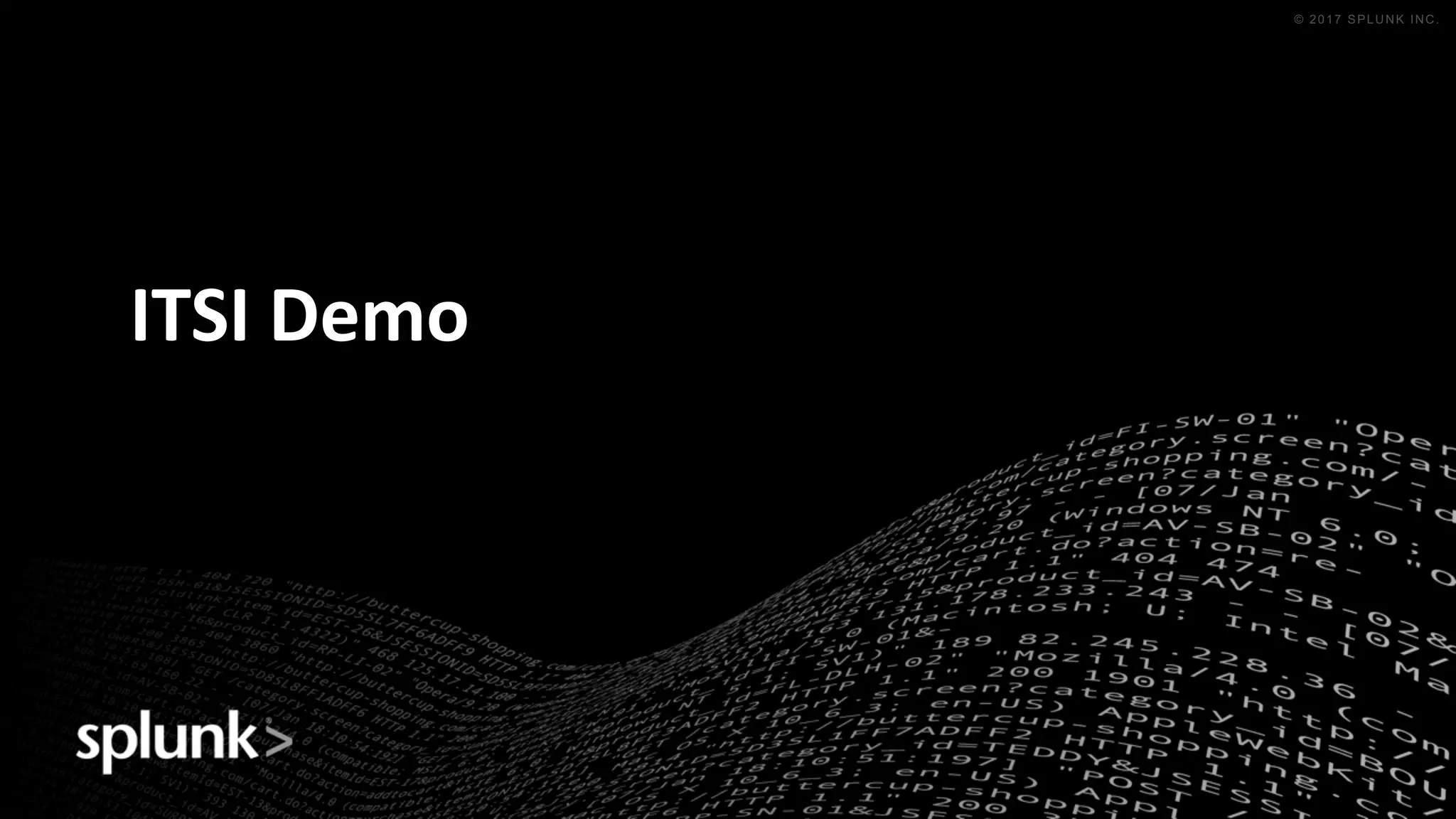 © 2016 SPLUNK INC. CONFIDENTIAL. INTERNAL USE
ONLY.
© 2017 SPLUNK INC.
ITSI	Demo
 