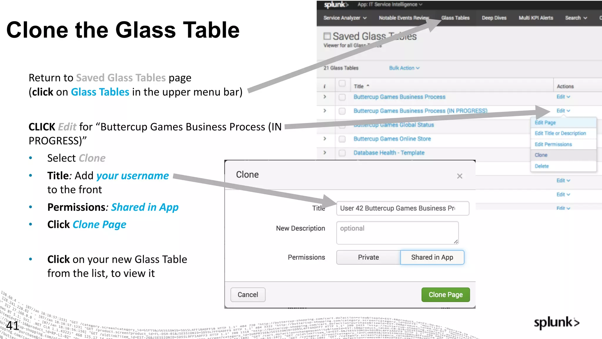 Clone the Glass Table
41
Return	to	Saved	Glass	Tables	page	
(click on	Glass	Tables	in	the	upper	menu	bar)
CLICK	Edit for	“Buttercup	Games	Business	Process	(IN	
PROGRESS)”
• Select Clone
• Title:	Add your	username	
to	the	front
• Permissions:	Shared	in	App
• Click Clone	Page
• Click on	your	new	Glass	Table
from	the	list,	to	view	it
 