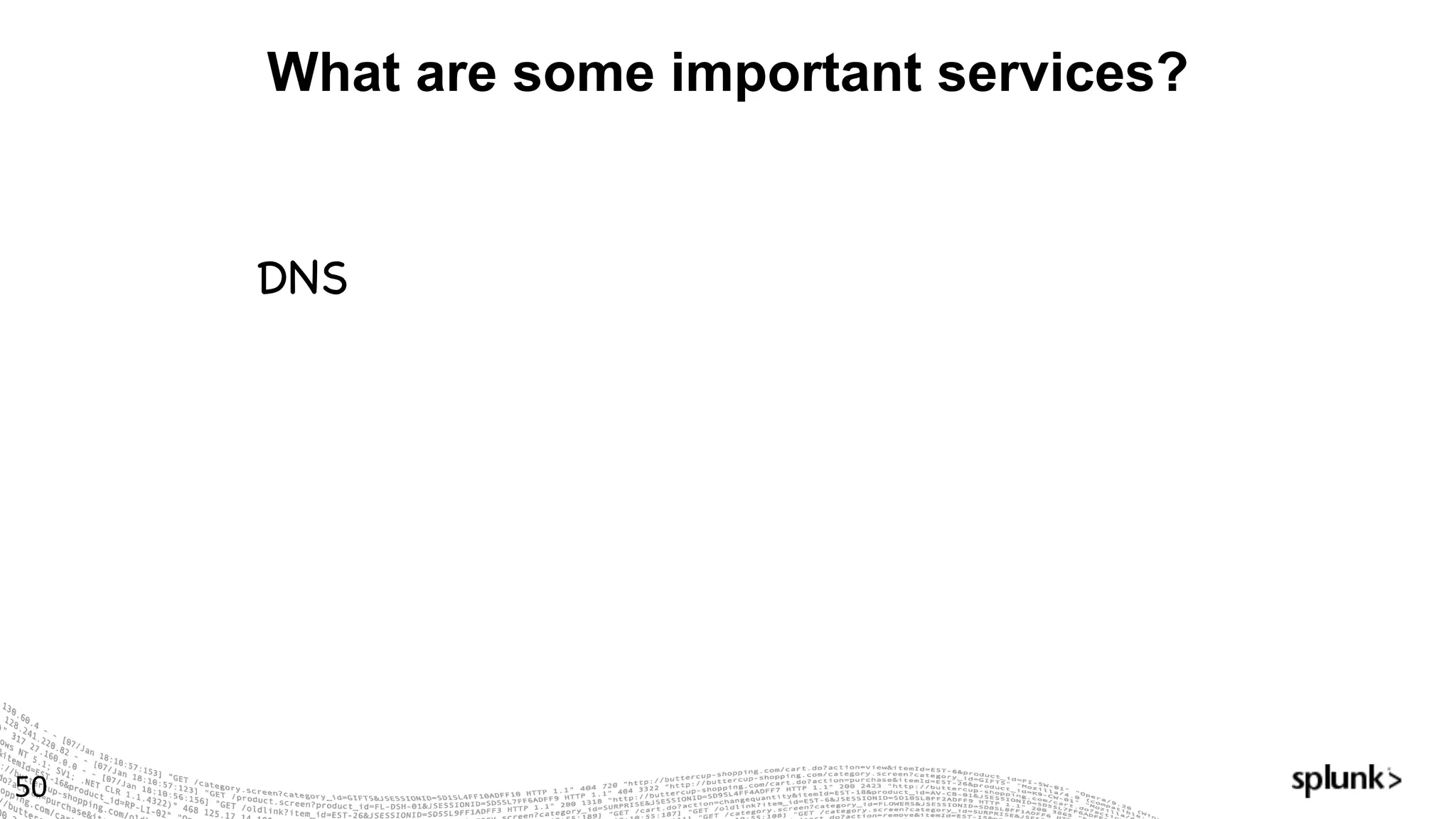 What are some important services?
50
DNS
 