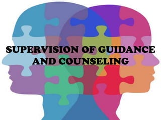 SUPERVISION OF GUIDANCE
AND COUNSELING

 