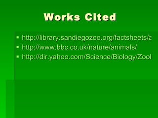 Works Cited http://library.sandiegozoo.org/factsheets/alligator_lizard/alligatorlizard.htm http://www.bbc.co.uk/nature/animals/ http://dir.yahoo.com/Science/Biology/Zoology/Animals__Insects__and_Pets/ 