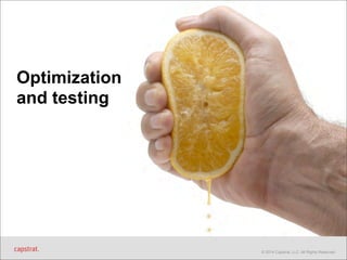 © 2014 Capstrat, LLC. All Rights Reserved. 
Optimization 
and testing 
 