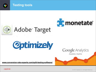 © 2014 Capstrat LLC. All Rights Reserved. 
Testing tools 
www.conversion-rate-experts.com/split-testing-software/ 
 