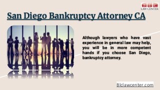 San Diego Bankruptcy Attorney CA
Although lawyers who have vast
experience in general law may help,
you will be in more co...