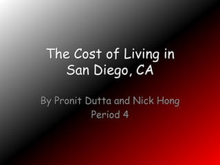 The Cost of Living inSan Diego, CA By PronitDutta and Nick Hong Period 4 
