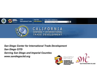 San Diego Center for International Trade Development
San Diego CITD
Serving San Diego and Imperial Counties
www.sandiegocitd.org
 
