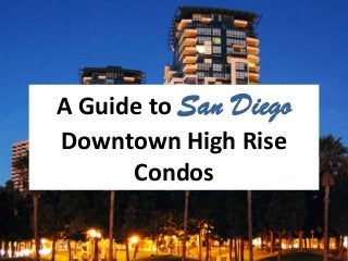 A Guide to San Diego
Downtown High Rise
Condos
 