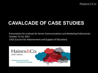 Cavalcade of case studies Presentation for Institute for Senior Communications and Marketing Professionals October 12-14, 2011  CASE (Council for Advancement and Support of Education) 