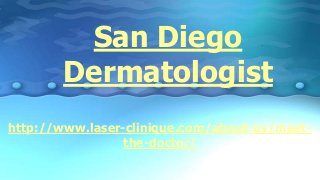 San Diego
Dermatologist
http://www.laser-clinique.com/about-us/meet-
the-doctor/
 