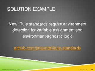 14
SOLUTION EXAMPLE
New iRule standards require environment
detection for variable assignment and
environment-agnostic logic
github.com/jmauntel/irule-standards
6/19/2015SAN DIEGO DEVOPS MEETUP 14
 