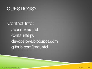 46
QUESTIONS?
Contact Info:
Jesse Mauntel
@maunteljw
devopslove.blogspot.com
github.com/jmauntel
6/19/2015SAN DIEGO DEVOPS MEETUP 46
 