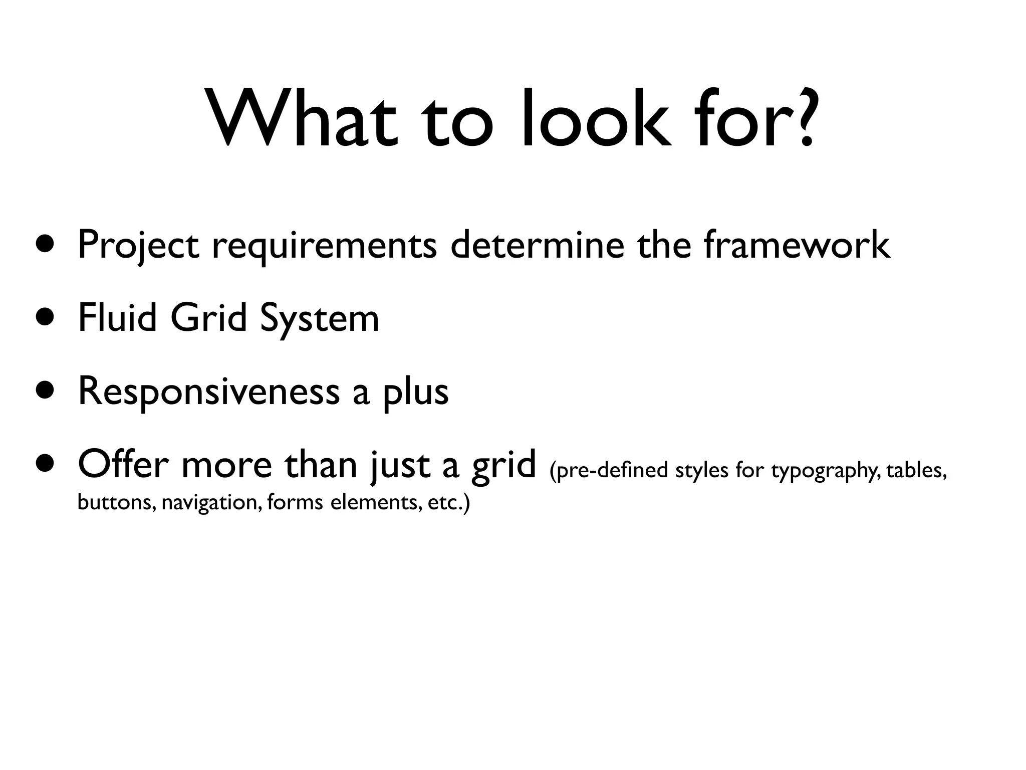 What to look for?
• Project requirements determine the framework
• Fluid Grid System
• Responsiveness a plus
 