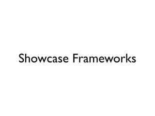 What to look for?
• Project requirements determine the framework
• Fluid Grid System
• Responsiveness a plus
• Offer more than just a grid
  buttons, navigation, forms elements, etc.)
                                               (pre-deﬁned styles for typography, tables,



• Great documentation
• Maintained regularly by the community or creator
• Open Source (free)
 