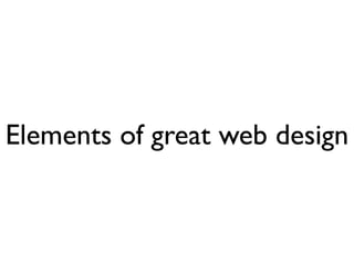 Great design
• Better designed
  websites appear
  easier to use
• Generally people
  associate great
  design with
  something that
  works well



Source: http://mailchimp.com                  Source: MailChimp.com
 
