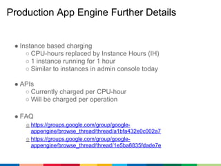 Production App Engine Further Details


 ● Instance based charging
     ○ CPU-hours replaced by Instance Hours (IH)
     ○...
