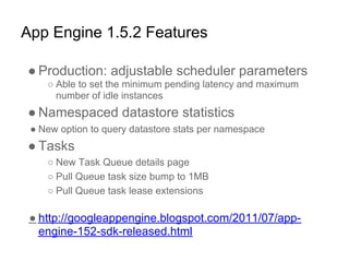 App Engine 1.5.2 Features

● Production: adjustable scheduler parameters
    ○ Able to set the minimum pending latency and...