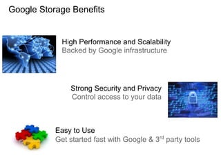 Google Storage Benefits


             High Performance and Scalability
             Backed by Google infrastructure




 ...