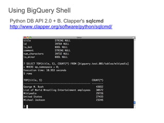 Using BigQuery Shell
Python DB API 2.0 + B. Clapper's sqlcmd
http://www.clapper.org/software/python/sqlcmd/
 