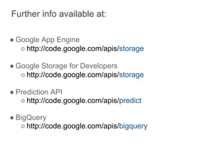Further info available at:

● Google App Engine
   ○ http://code.google.com/apis/storage

● Google Storage for Developers
...