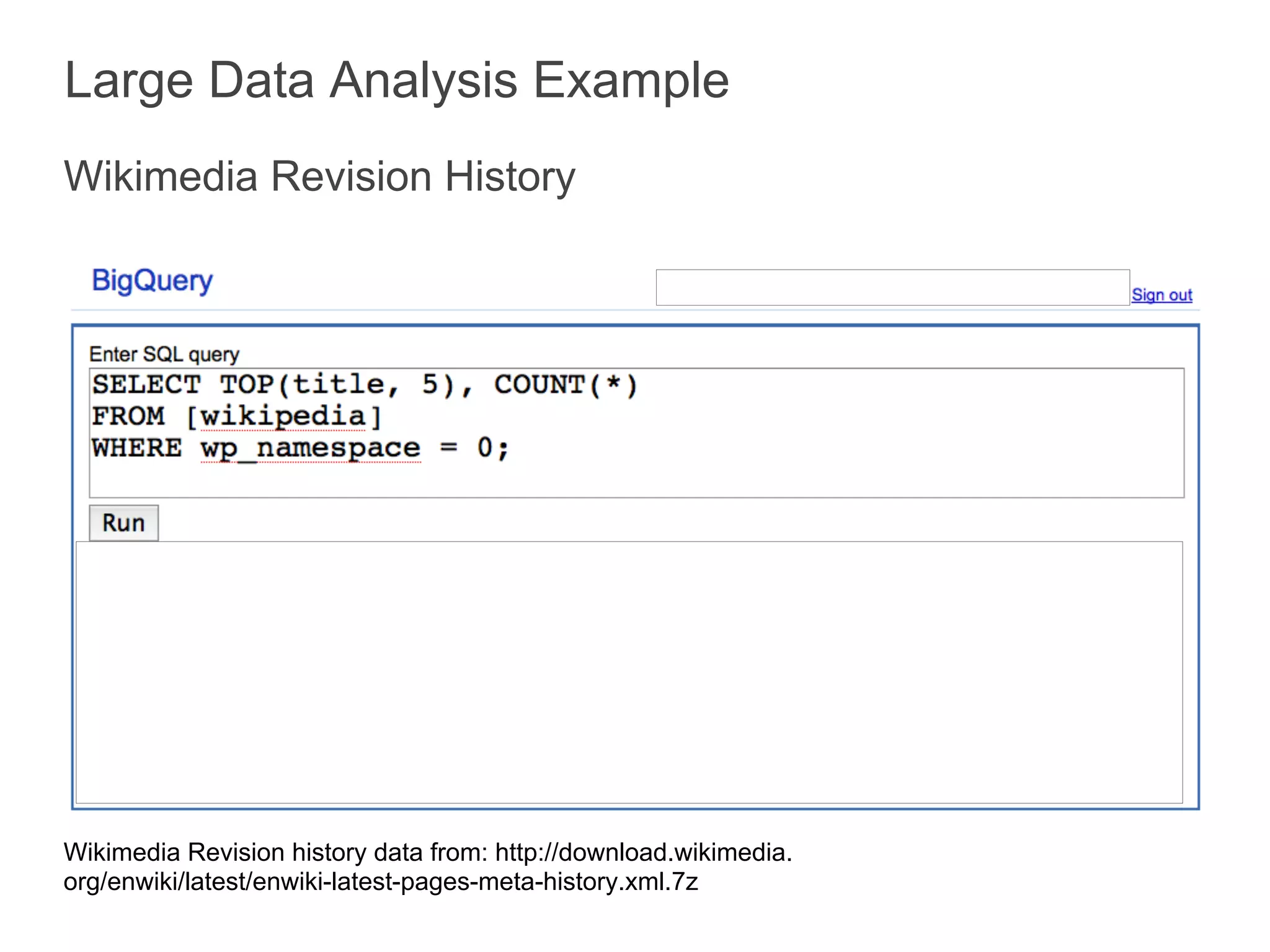 Large Data Analysis Example
Wikimedia Revision History




Wikimedia Revision history data from: http://download.wikimedia.
org/enwiki/latest/enwiki-latest-pages-meta-history.xml.7z
 